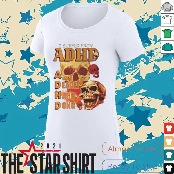 Skull I suffer from ADHD shirt