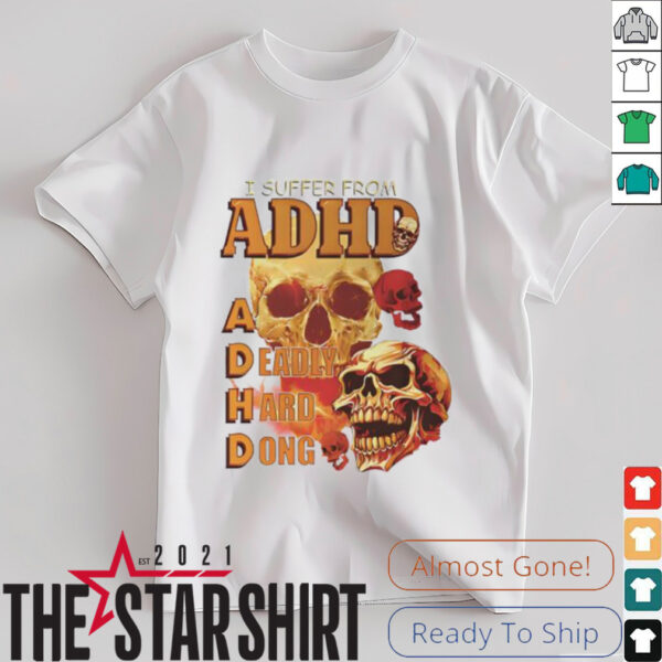 Skull I suffer from ADHD shirt