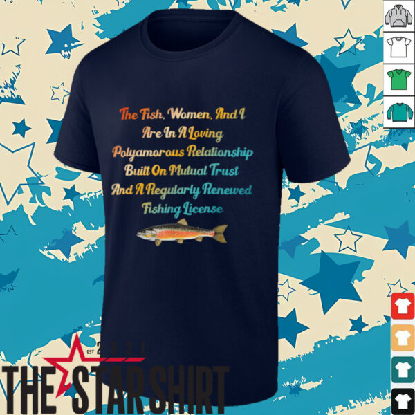 The Fish, Women & I Are In A Loving Polyamorous Relationship T Shirt