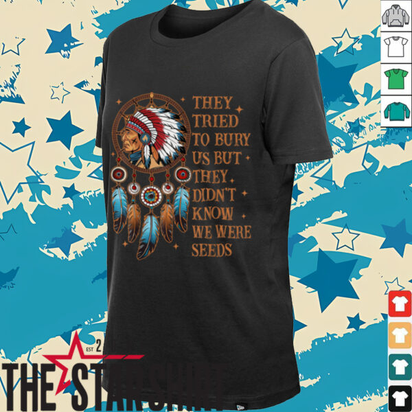 They Tried To Bury Us But They Didn’t Know We Are The Seed T Shirt