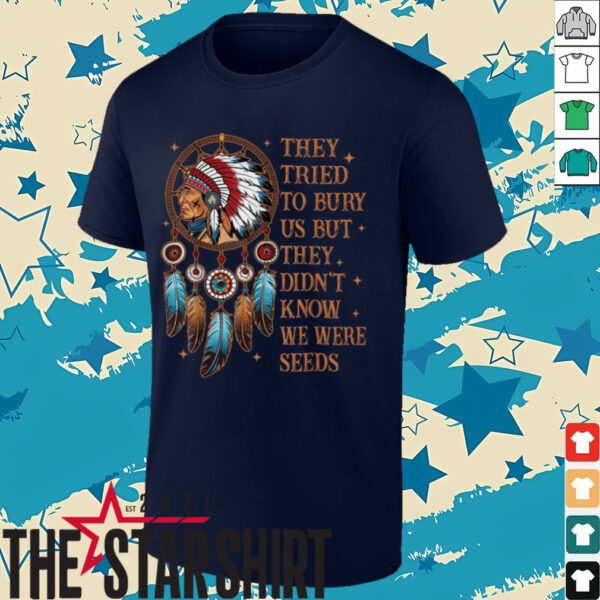 They Tried To Bury Us But They Didn’t Know We Are The Seed T Shirt