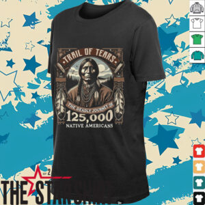 Trail Of Tears The Deadly Journey Of Native American Shirt