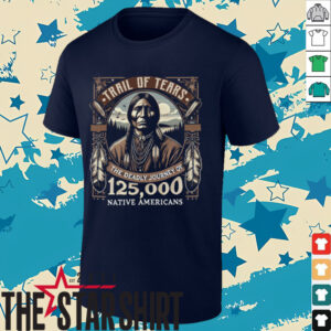 Trail Of Tears The Deadly Journey Of Native American Shirt