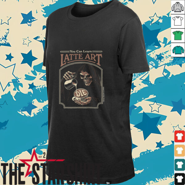 You Can Learn Latte Art Shirt