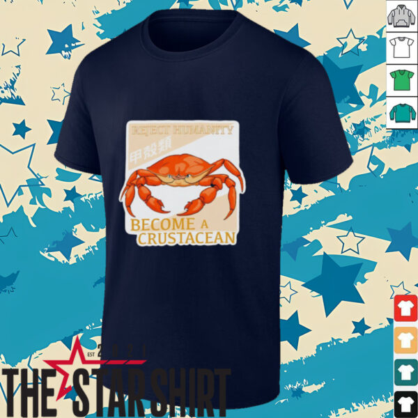 Reject humanity become a crustacean crab shirt