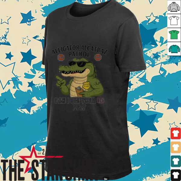 Alligator Alcatraz Patrol can I see your ID plz shirt