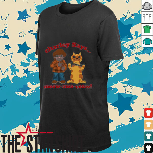 Charley says meow awo eeow shirt