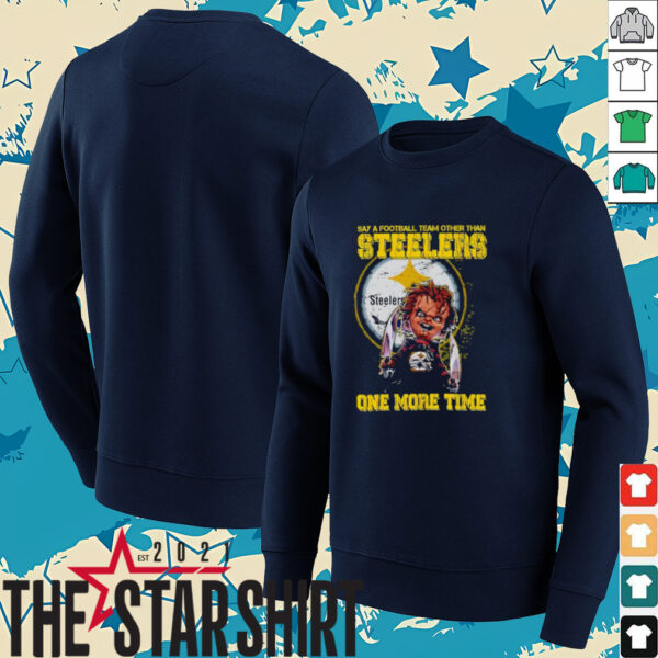 Chucky say a football team other than Pittsburgh Steelers one more time shirt