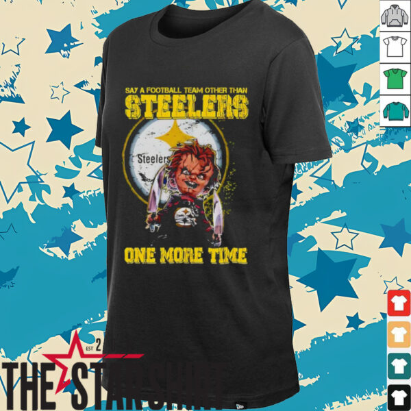Chucky say a football team other than Pittsburgh Steelers one more time shirt