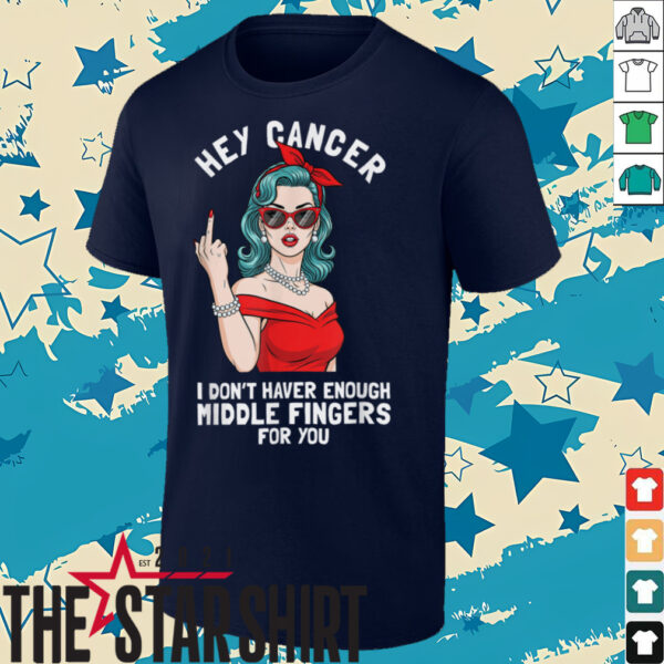 Cool Hey Cancer I Don’t Have Enough Middle Finger Fck Cancer T Shirt