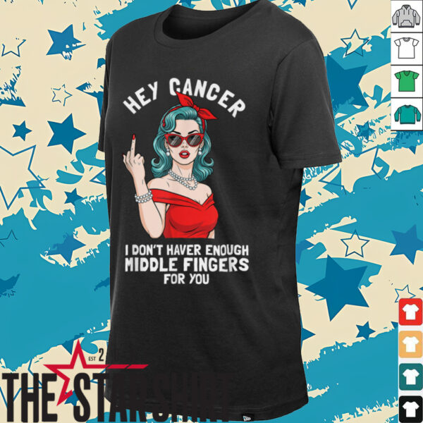 Cool Hey Cancer I Don’t Have Enough Middle Finger Fck Cancer T Shirt