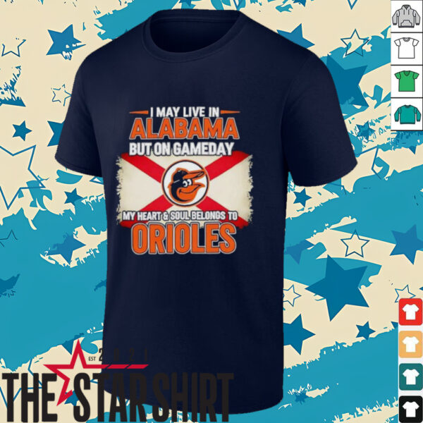 I May Live In Alabama But On Gameday My Heart Soul Belongs To Baltimore Orioles T shirt