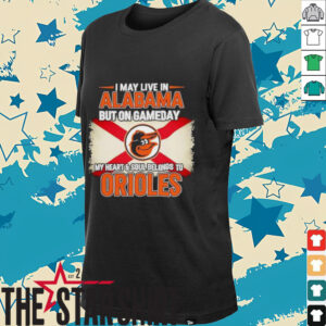 I May Live In Alabama But On Gameday My Heart Soul Belongs To Baltimore Orioles T shirt