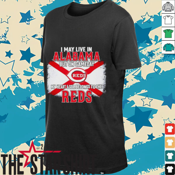 I May Live In Alabama But On Gameday My Heart & Soul Belongs To Cincinnati Reds T shirt