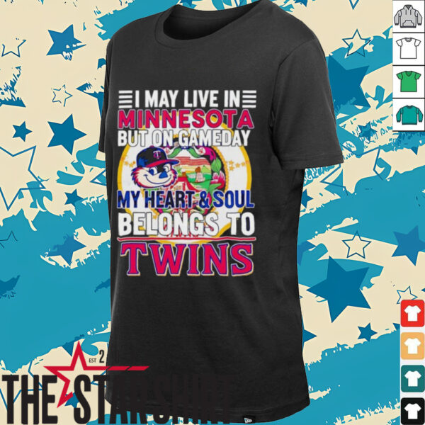 I May Live In Minnesota But On Gameday My Heart & Soul Belongs To Minnesota Twins T shirt