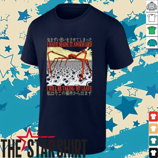 I have made it awkward I will be taking my leave Japanese shirt
