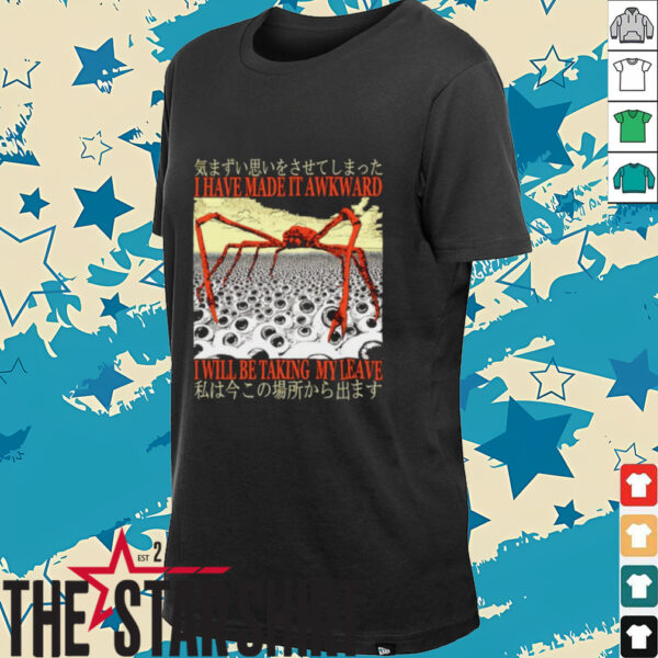 I have made it awkward I will be taking my leave Japanese shirt