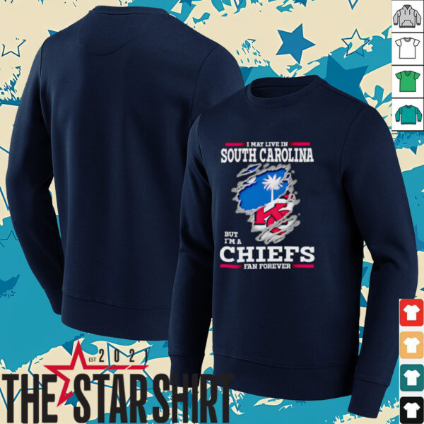I may live in South Carolina but I’m a Kansas City Chiefs fan forever shirt