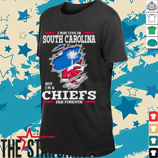 I may live in South Carolina but I’m a Kansas City Chiefs fan forever shirt