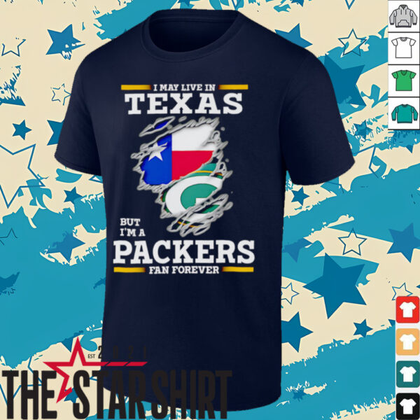 I may live in Texas but I’m a Green Bay Packers fan forever shirt