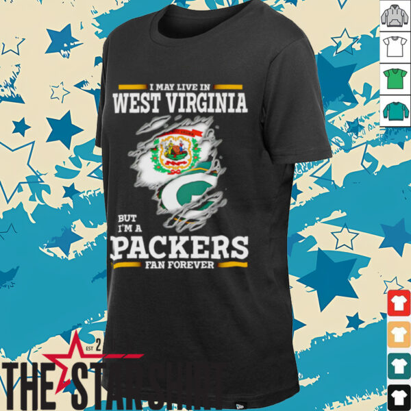 I may live in West Virginia but I’m a Green Bay Packers fan forever shirt