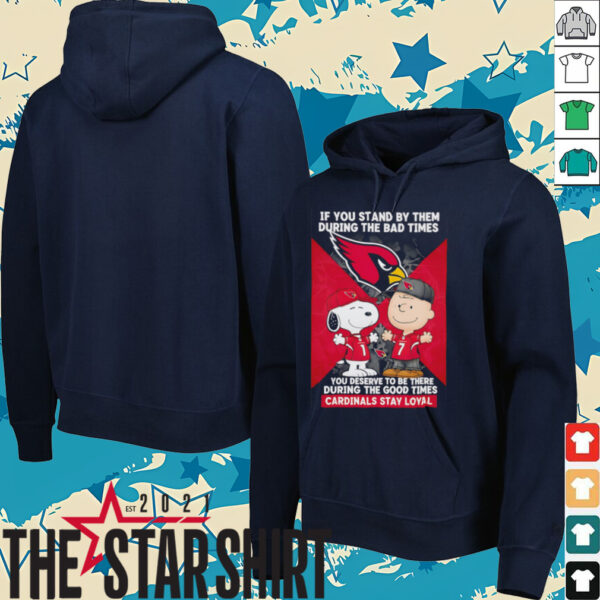 If You Stand By Them During The Bad Times You Deserve To Be There During The Good Times Cardinals Stay Loyal shirt