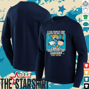 If You Stand By Them During The Bad Times You Deserve To Be There During The Good Times Jaguars Stay Loyal shirt