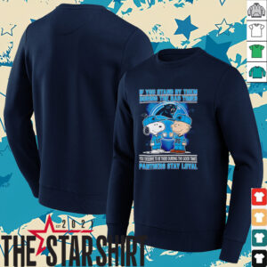 If You Stand By Them During The Bad Times You Deserve To Be There During The Good Times Panthers Stay Loyal shirt