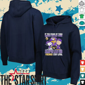 If You Stand By Them During The Bad Times You Deserve To Be There During The Good Times Vikings Stay Loyal shirt