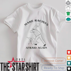 Make racists afraid again t shirt