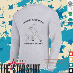 Make racists afraid again t shirt