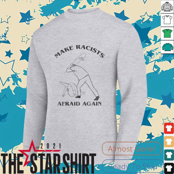 Make racists afraid again t shirt