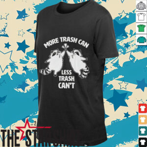 Raccoon more trash can less trash can’t shirt