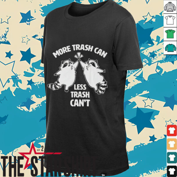Raccoon more trash can less trash can’t shirt