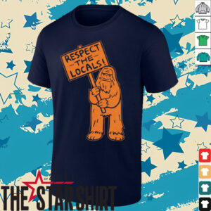Sasquatch respect the locals shirt