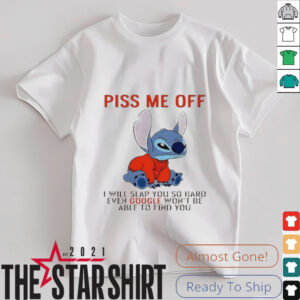 Stitch piss me off I will slap you so hard even google won’t be able to find you T shirt