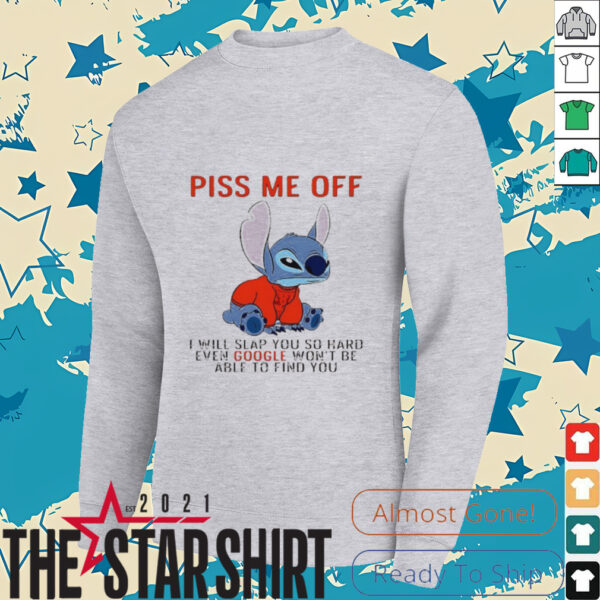 Stitch piss me off I will slap you so hard even google won’t be able to find you T shirt