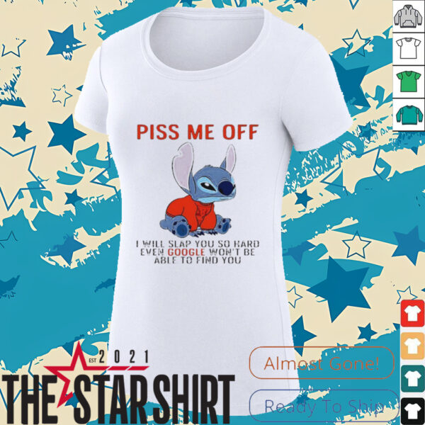 Stitch piss me off I will slap you so hard even google won’t be able to find you T shirt