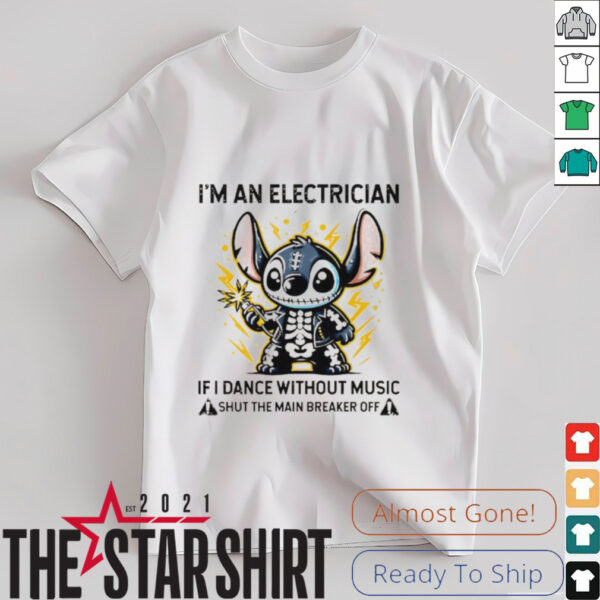 Stitch skeleton I’m an electrician if i dance without music shut the main breaker off shirt
