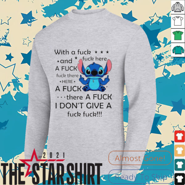 Stitch with a fuck fuck here and a fuck fuck there hereafuck thereafuck I don’t give a fuck fuck shirt