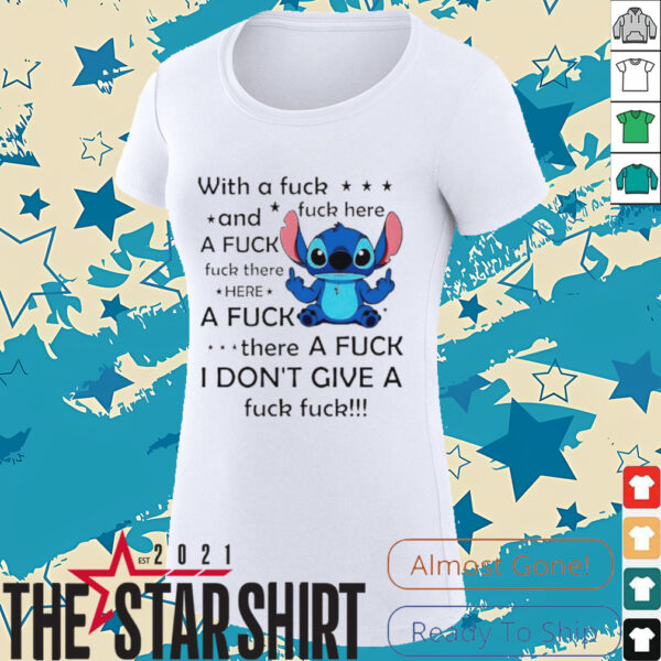 Stitch with a fuck fuck here and a fuck fuck there hereafuck thereafuck I don’t give a fuck fuck shirt