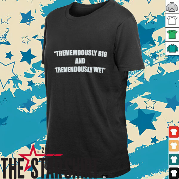 Trememdously big and tremendously wet shirt