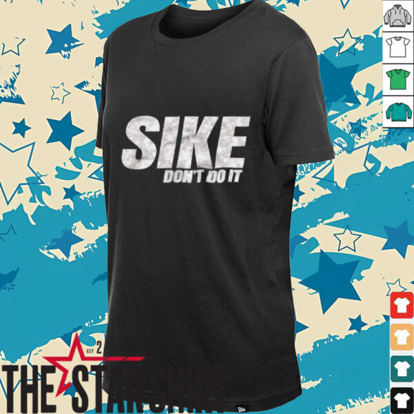 Sike don’t do it shirt